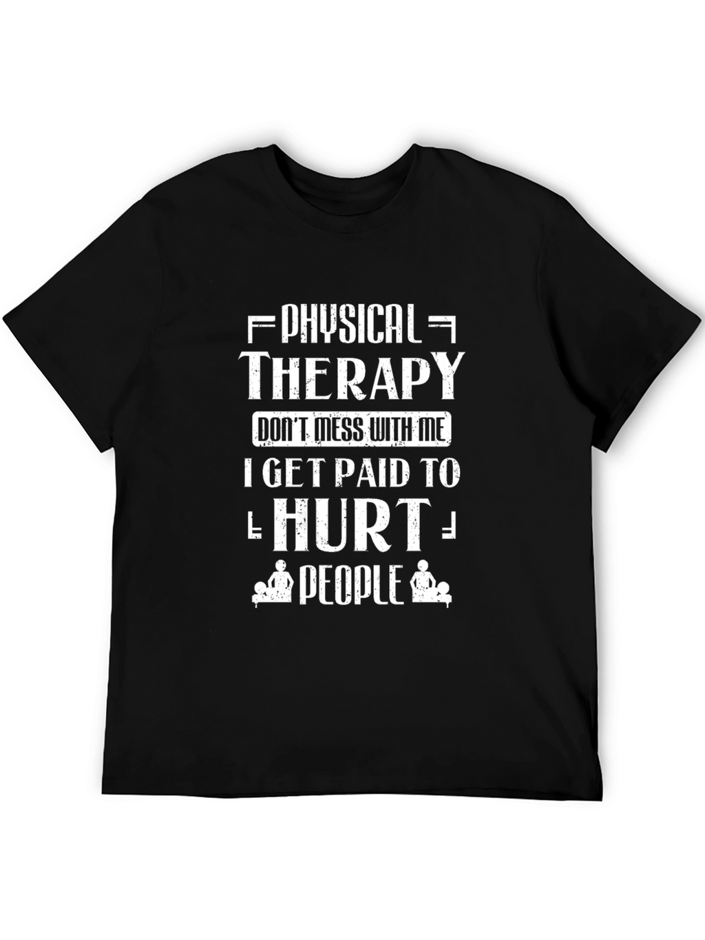 Physical Therapy T-Shirt: I Get Paid to Hurt People!