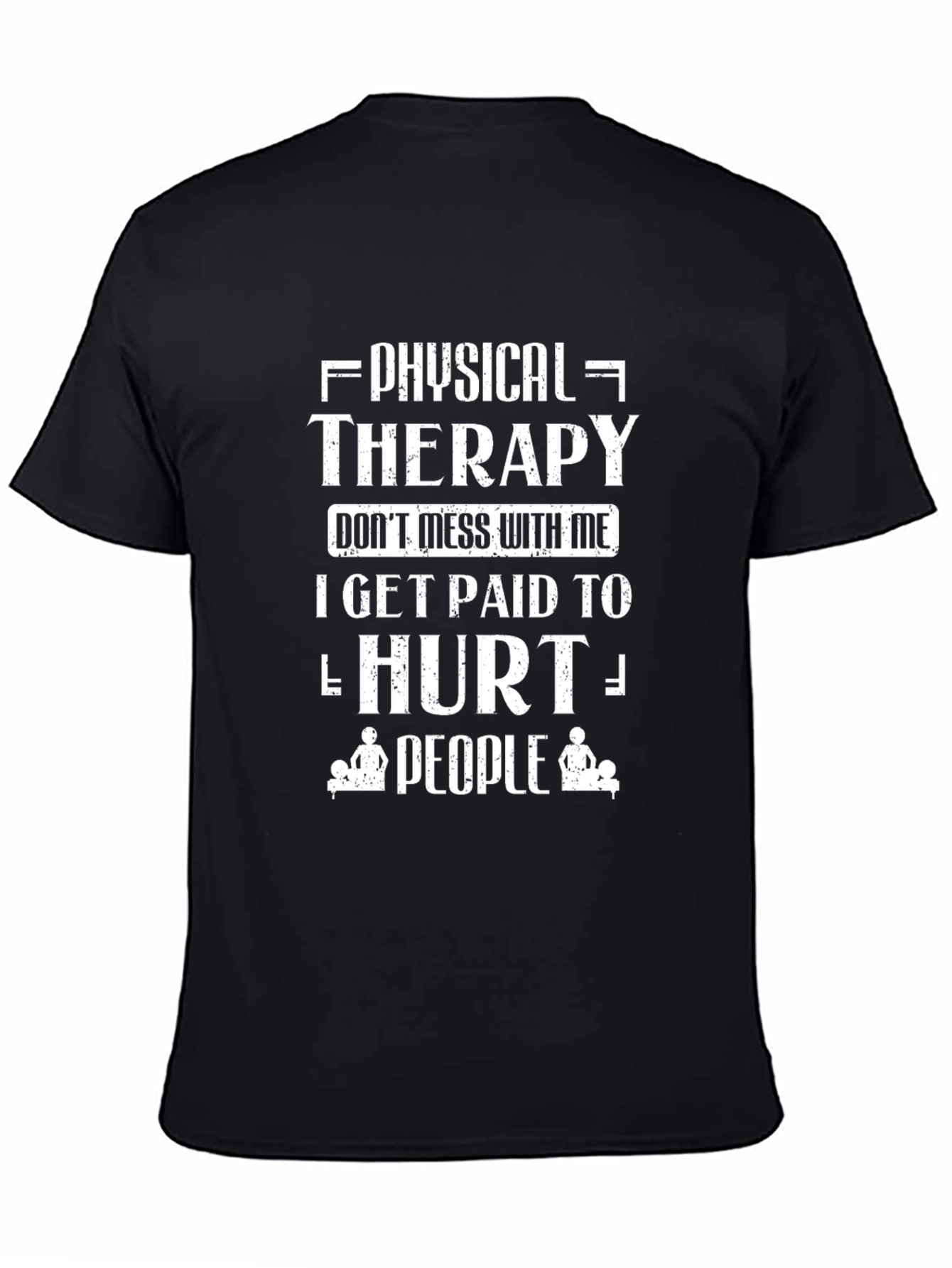 Physical Therapy T-Shirt: I Get Paid to Hurt People!