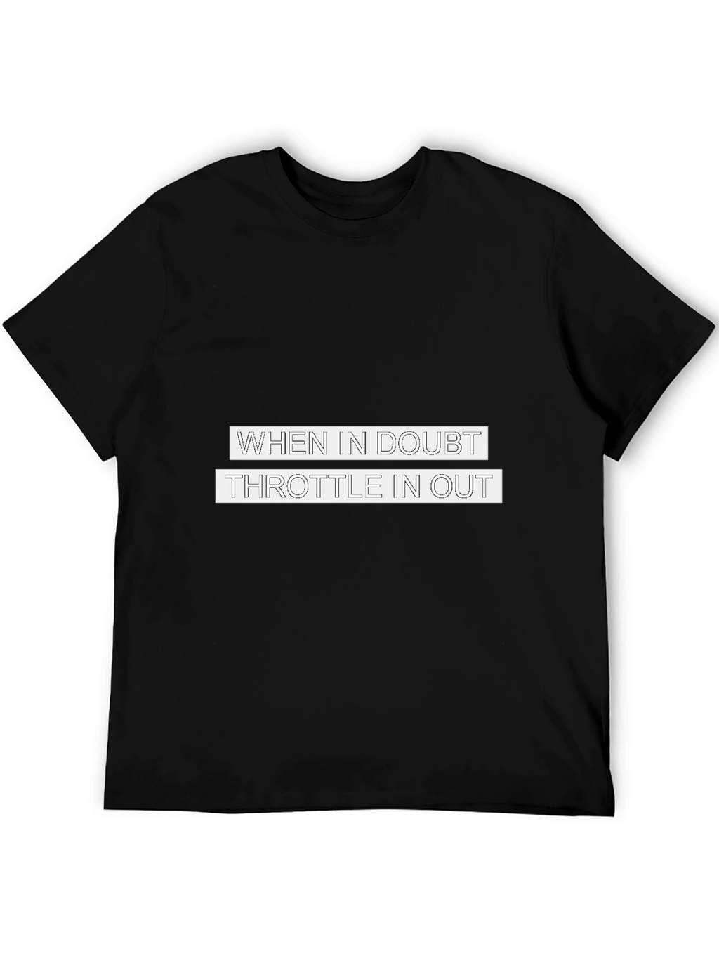 When in Doubt Throttle in Out T-Shirt