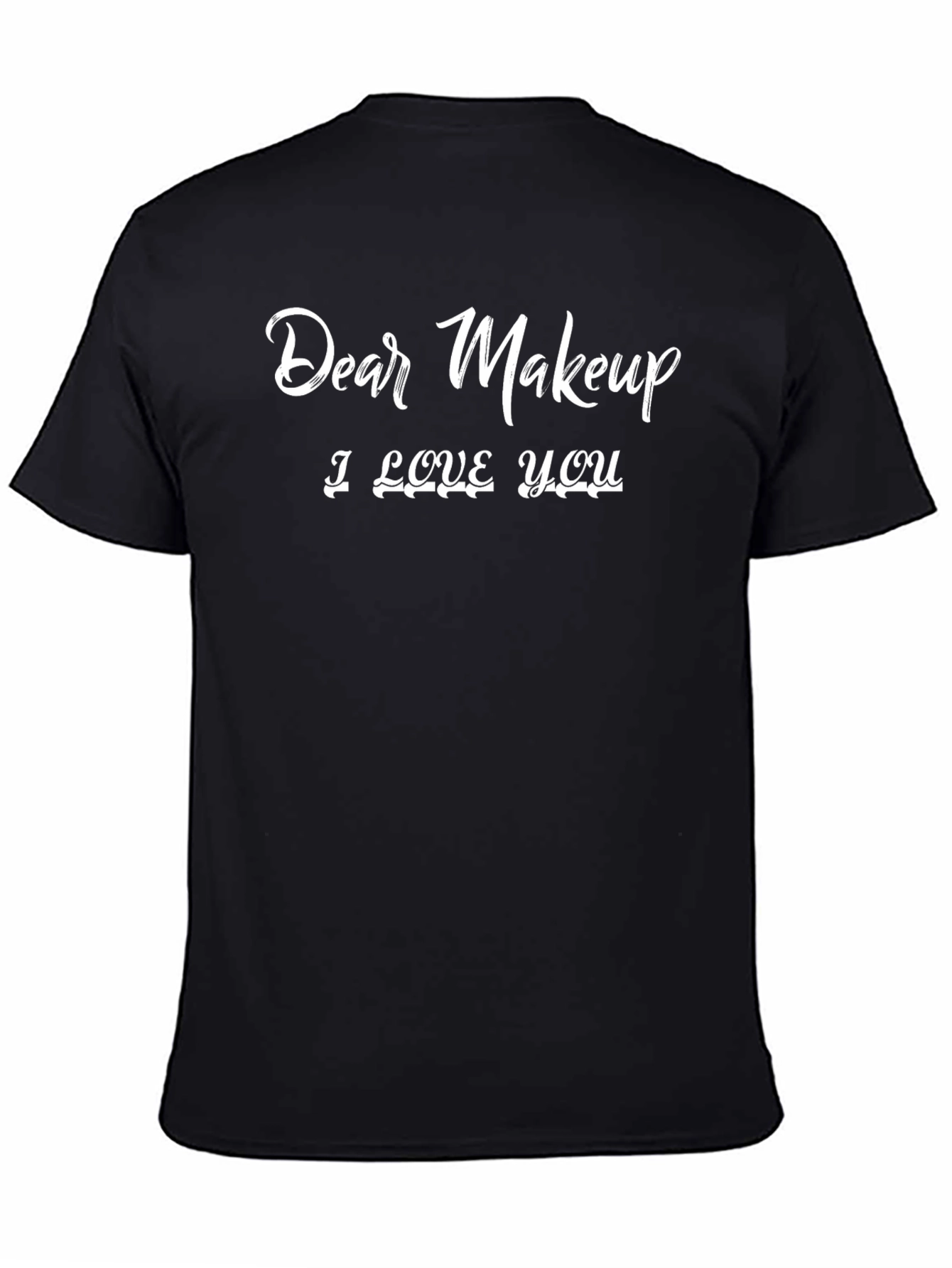 Dear Makeup I Love You T-Shirt - Funny Graphic Tee
