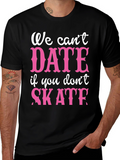 We Cant Date If You Dont Skate Graphic Tee
