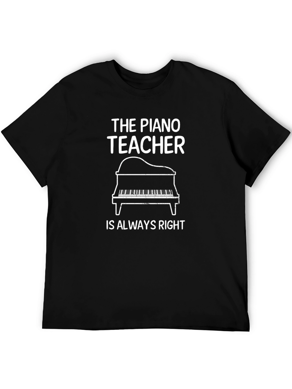 The Piano Teacher Is Always Right Black T-Shirt