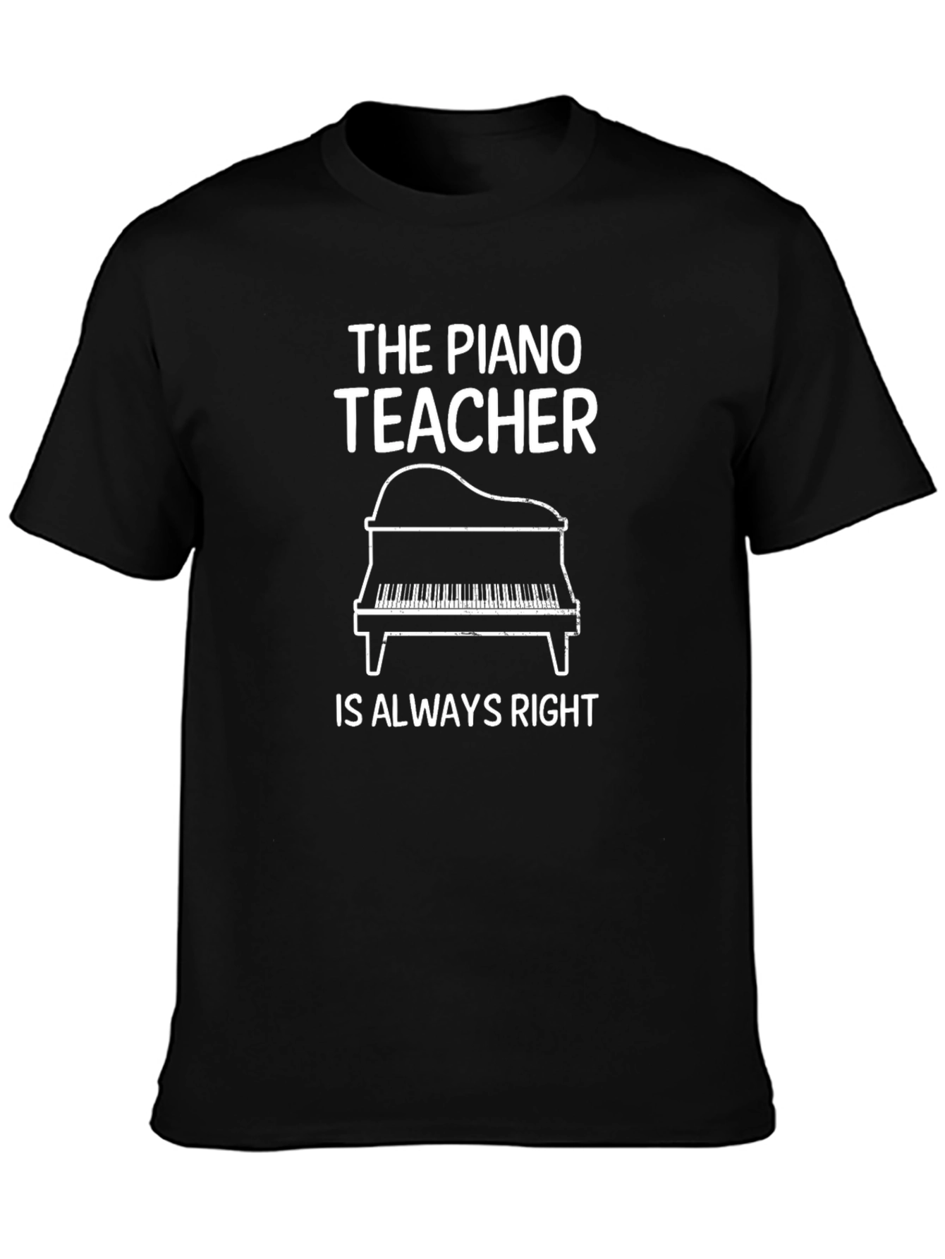 The Piano Teacher Is Always Right Black T-Shirt