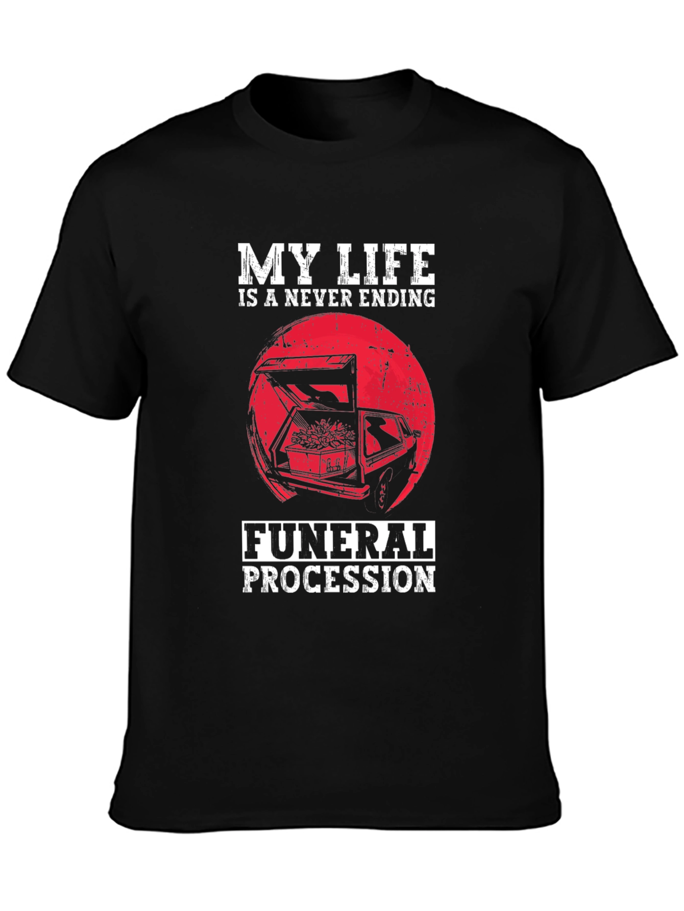 My Life is a Never Ending Funeral Procession T-Shirt