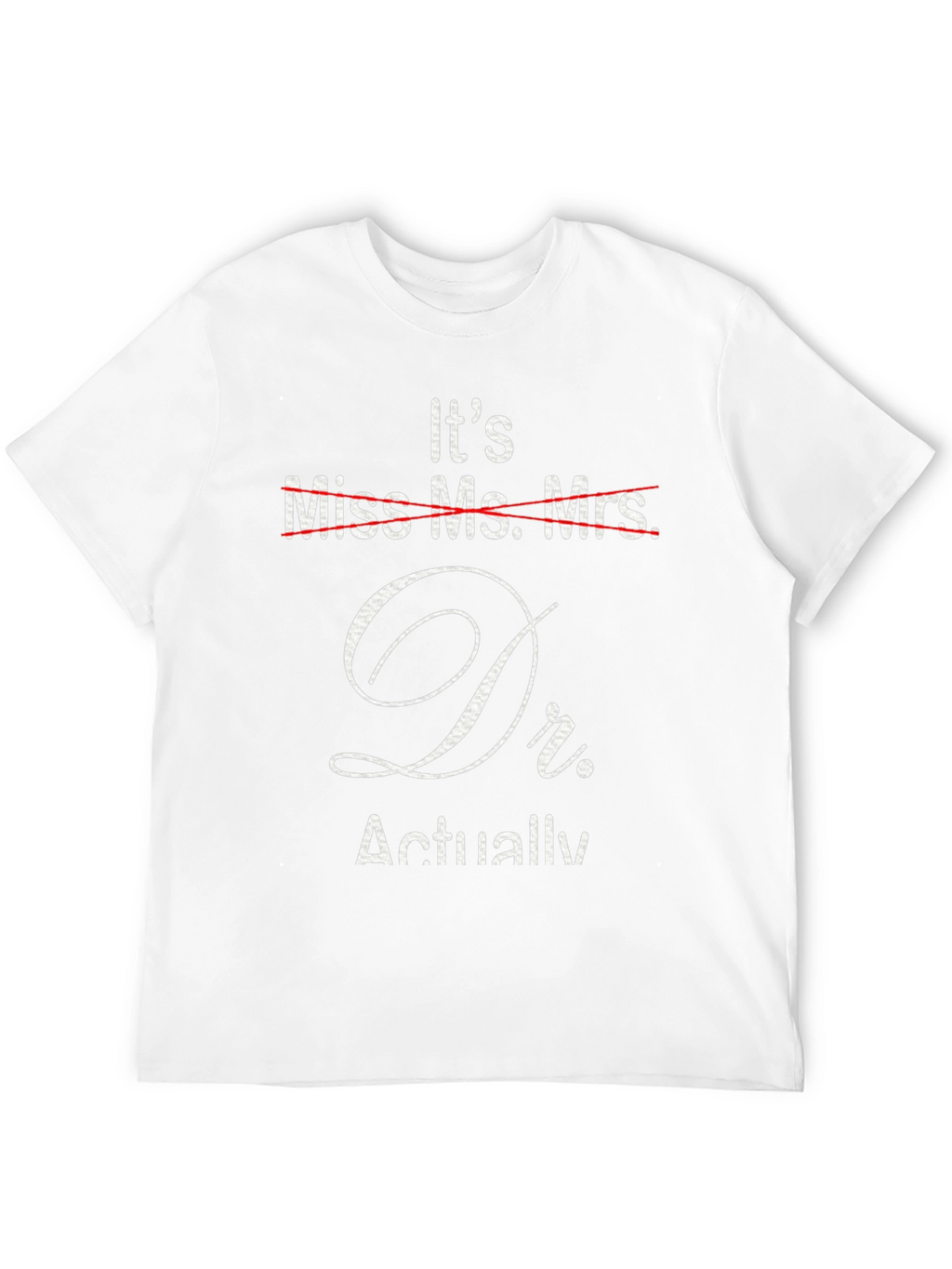 Its Dr. Actually T-Shirt - Funny Doctor Gift