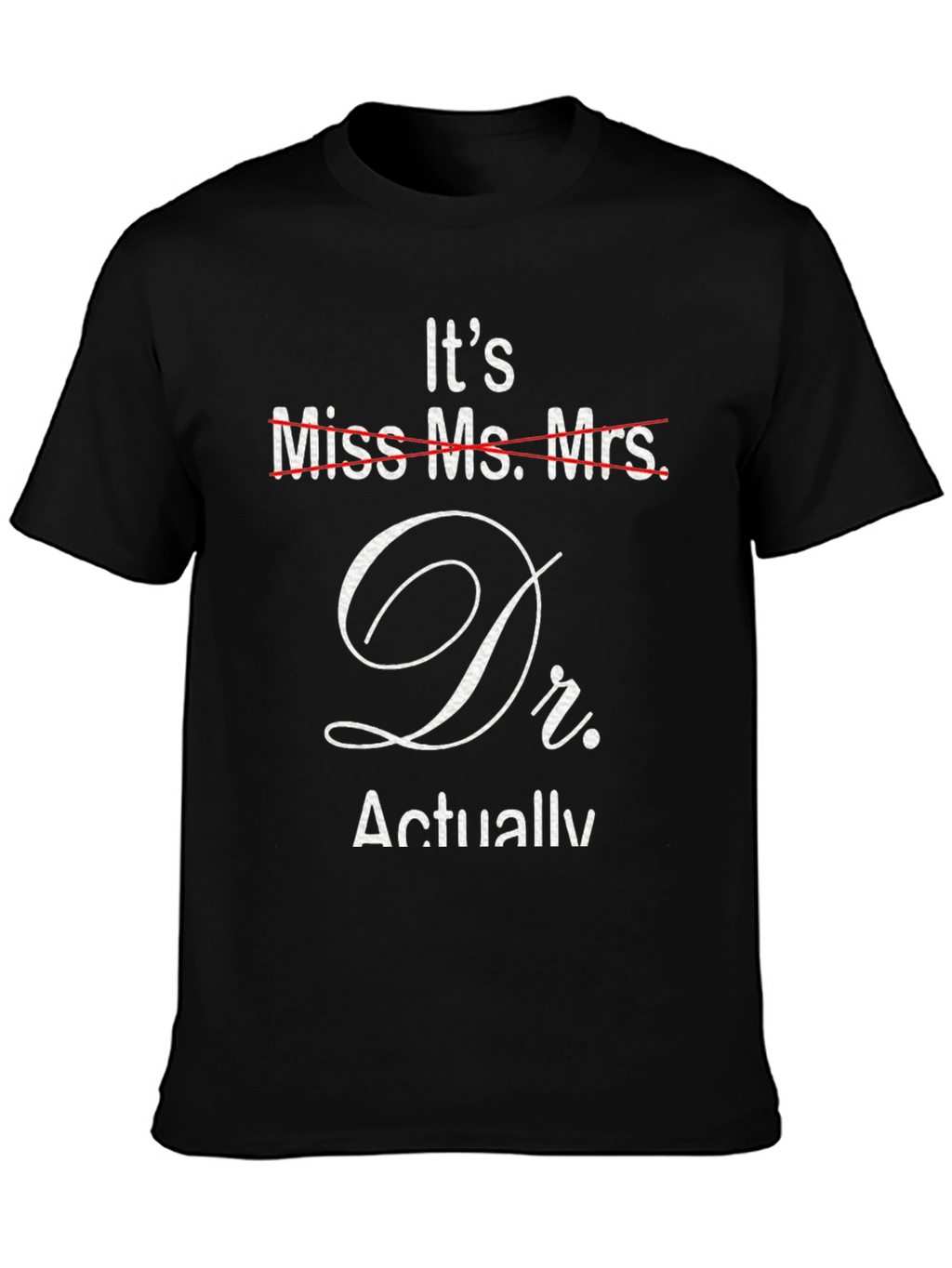 Its Dr. Actually T-Shirt - Funny Doctor Gift