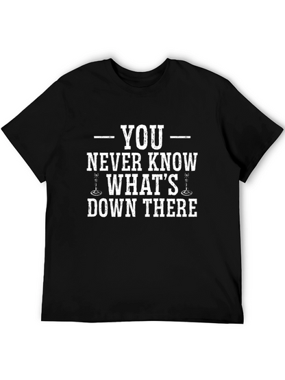 You Never Know Whats Down There T-Shirt
