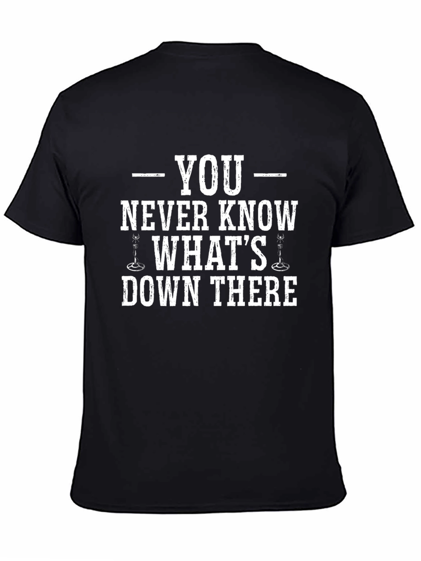 You Never Know Whats Down There T-Shirt