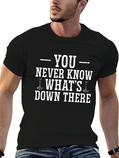 You Never Know Whats Down There T-Shirt