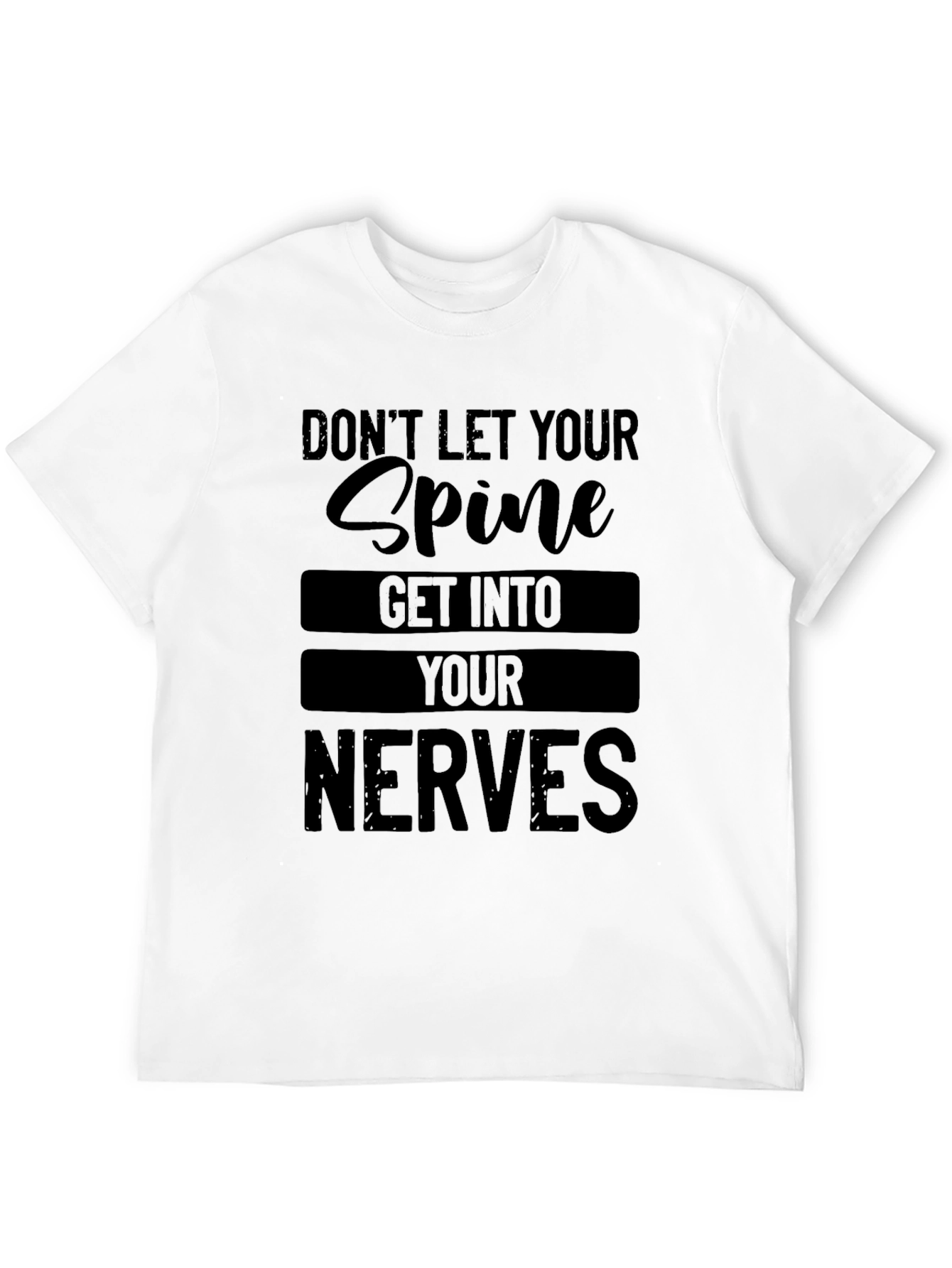 Dont Let Your Spine Get Into Your Nerves T-Shirt