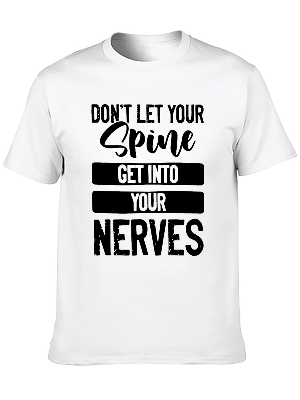 Dont Let Your Spine Get Into Your Nerves T-Shirt