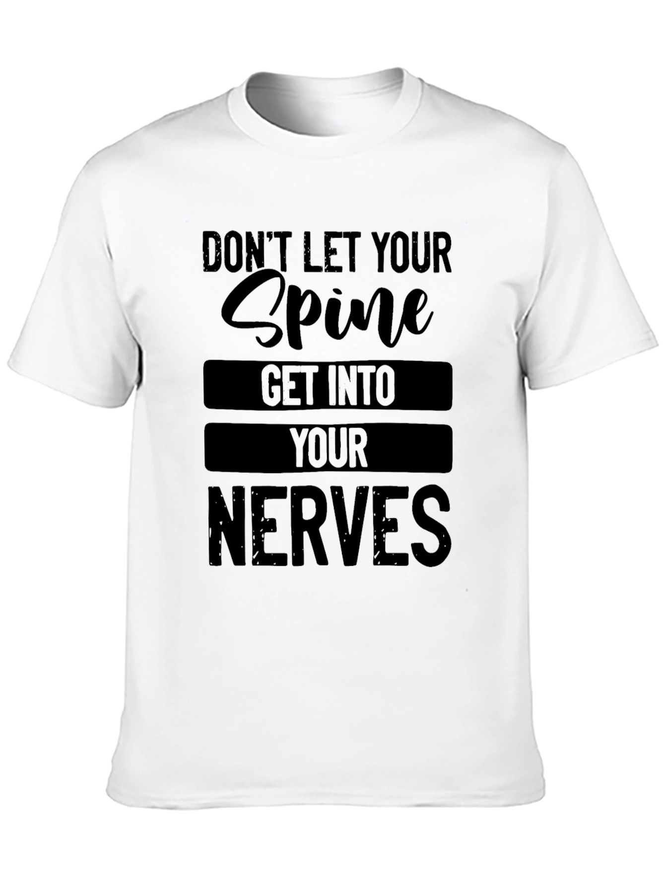 Dont Let Your Spine Get Into Your Nerves T-Shirt