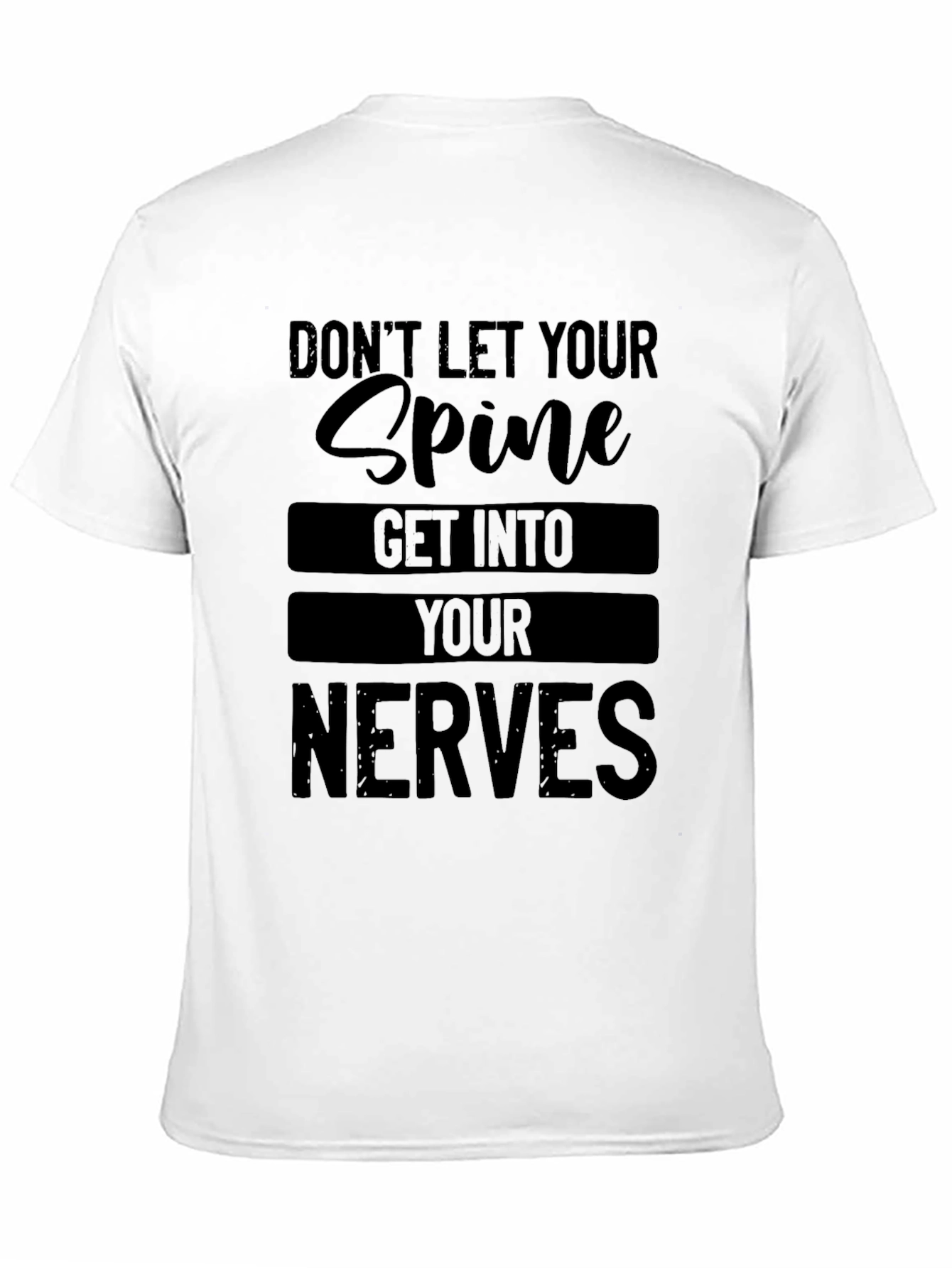 Dont Let Your Spine Get Into Your Nerves T-Shirt