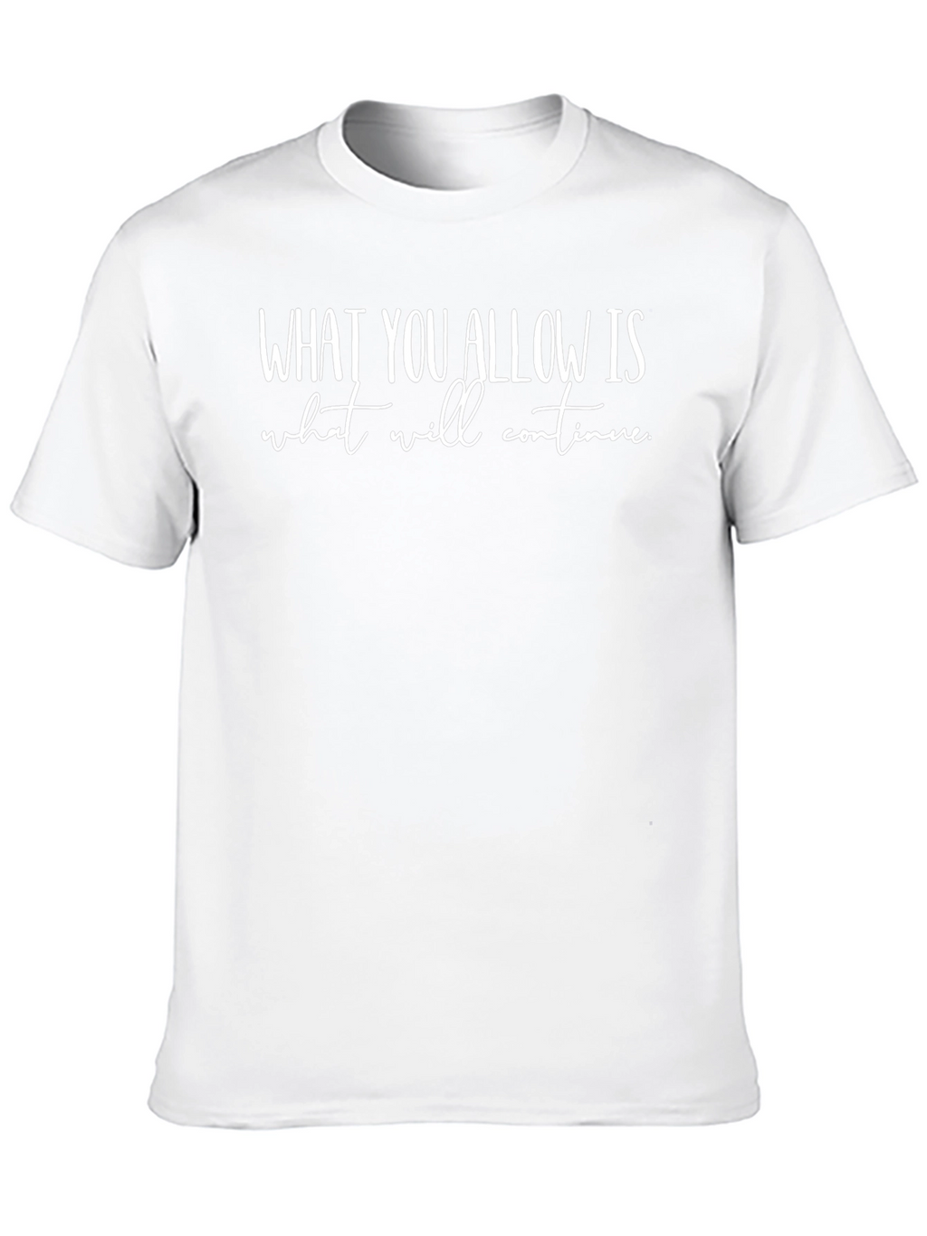 Inspirational Quote T-Shirt - What You Allow Is