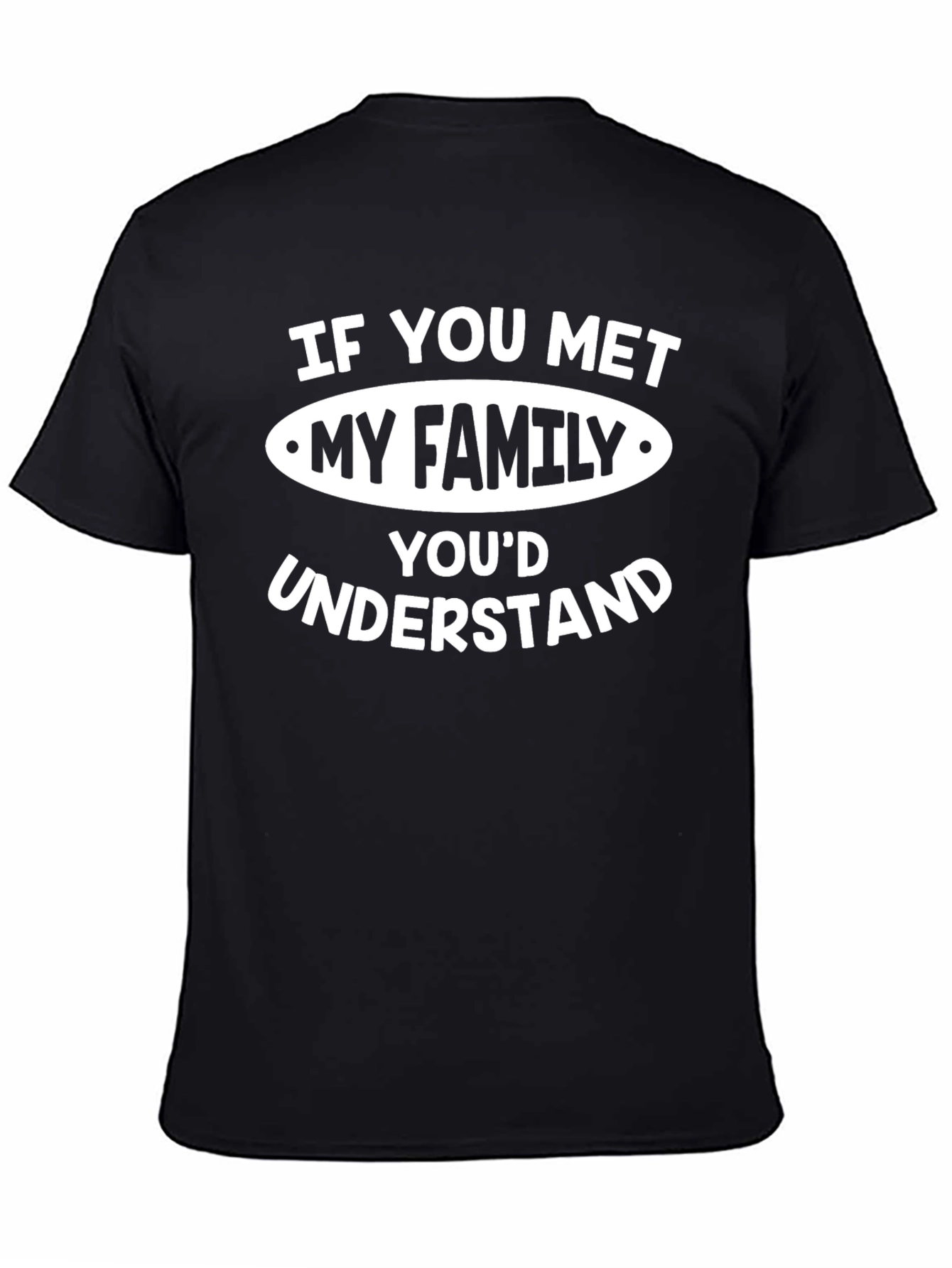 Funny Family Humor T-Shirt - If You Met My Family Youd Understand