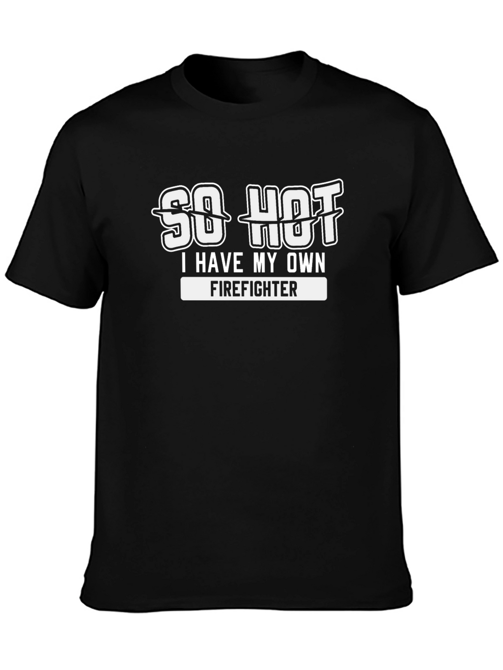 So Hot I Have My Own Firefighter T-Shirt