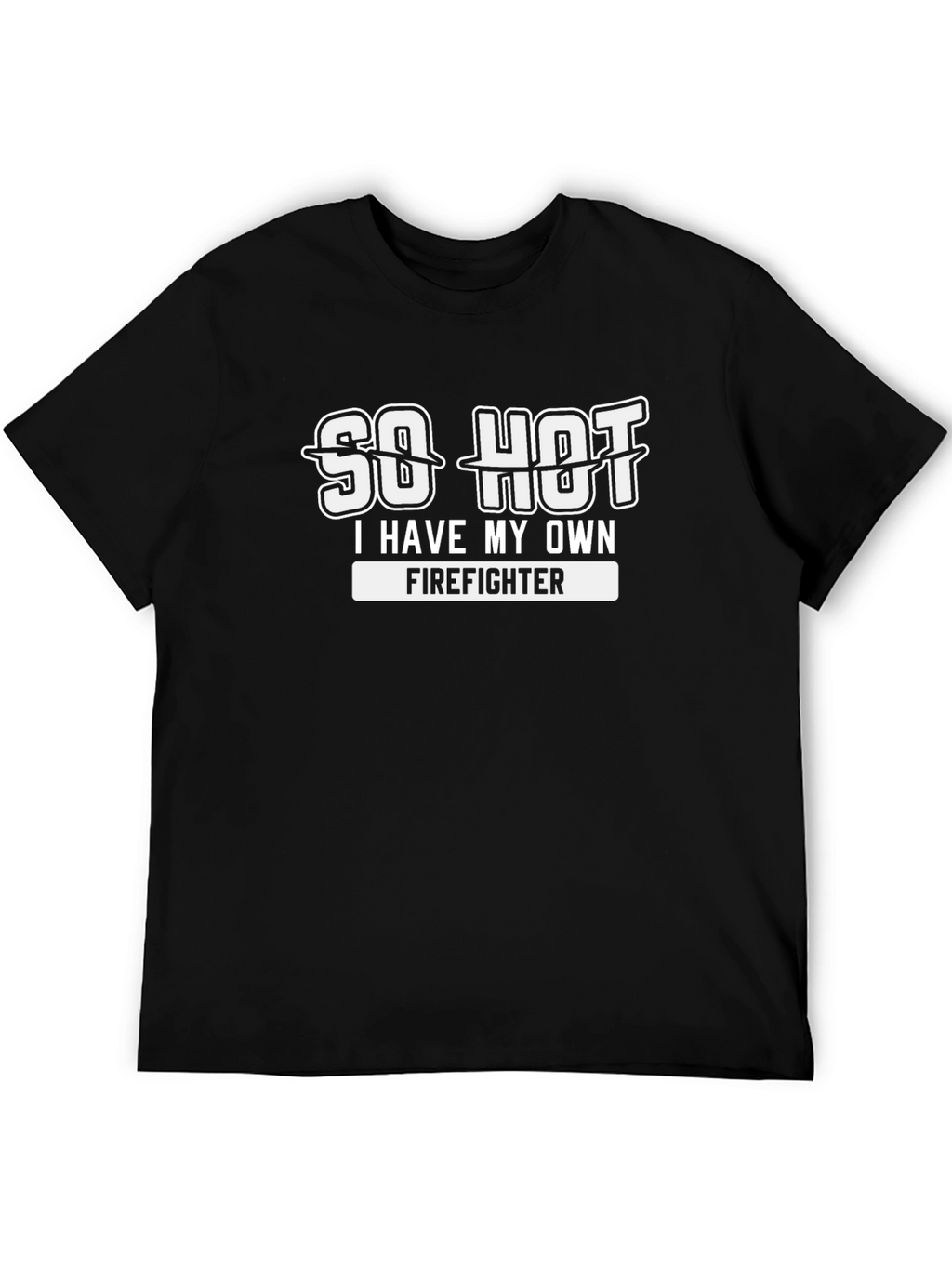 So Hot I Have My Own Firefighter T-Shirt
