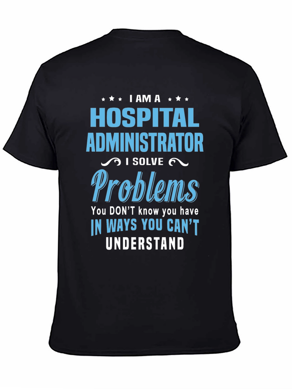 Hospital Administrator T-Shirt - I Solve Problems