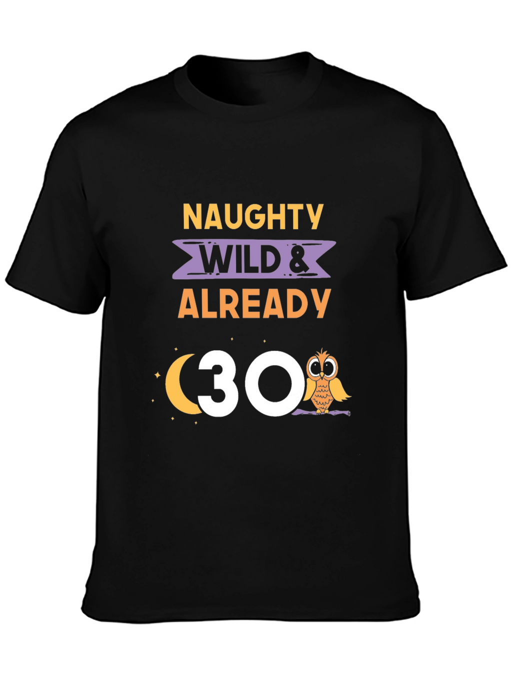 Naughty Wild & Already 30 Owl Birthday T-Shirt
