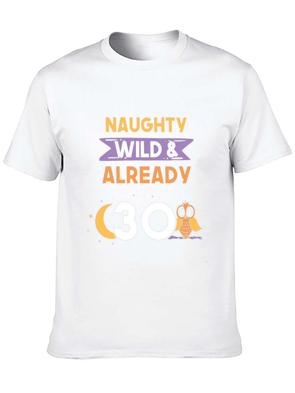 Naughty Wild & Already 30 Owl Birthday T-Shirt