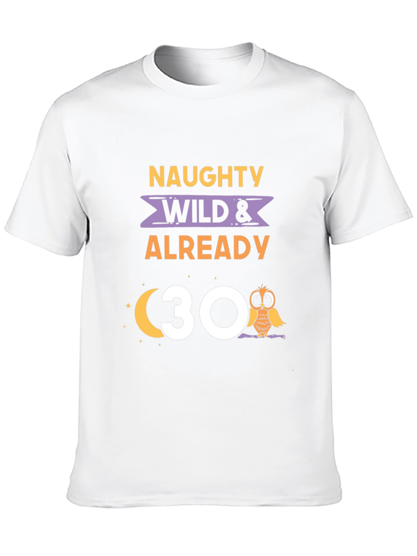 Naughty Wild & Already 30 Owl Birthday T-Shirt