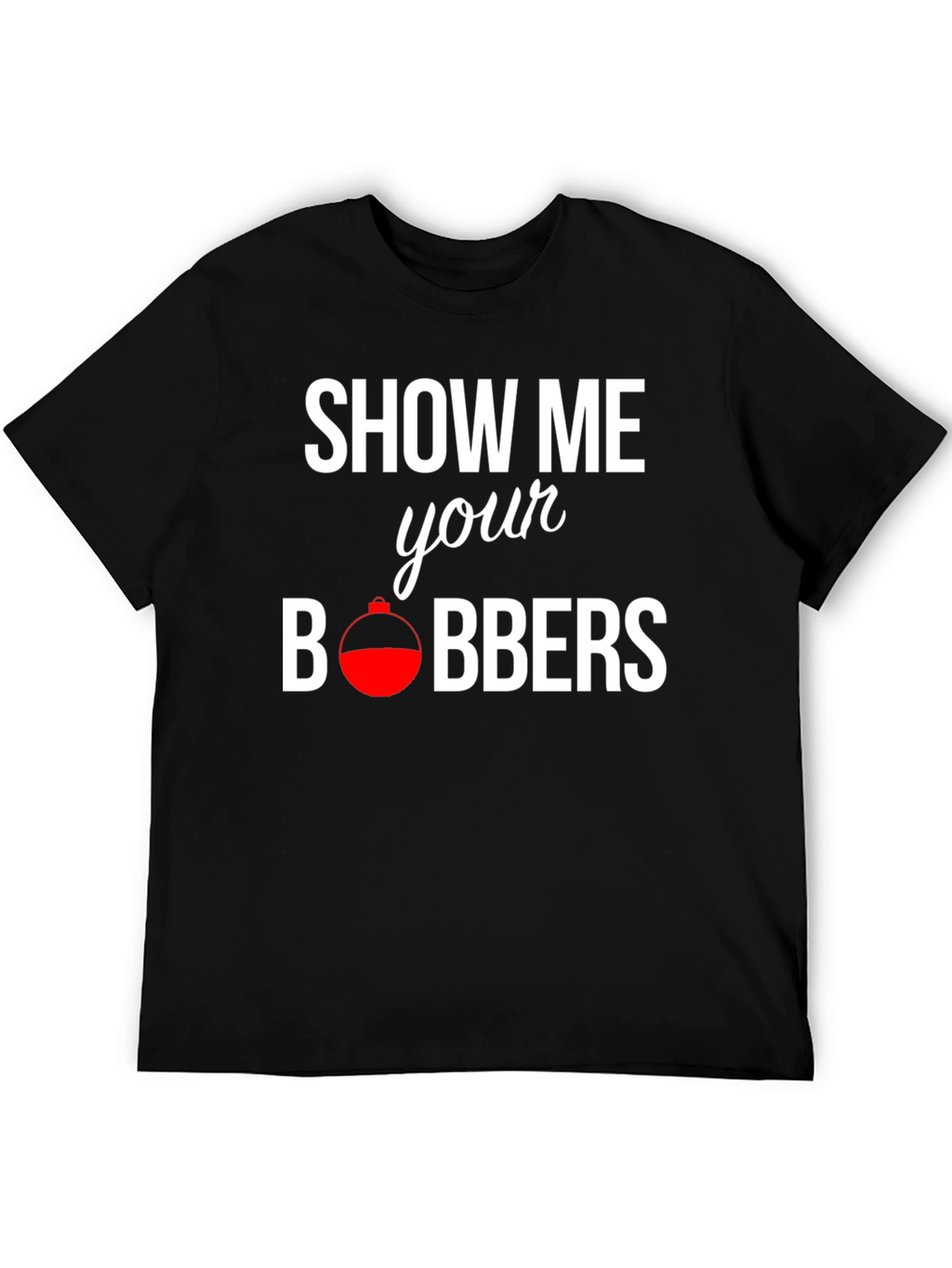 Show Me Your Bobbers Fishing T-Shirt - Black