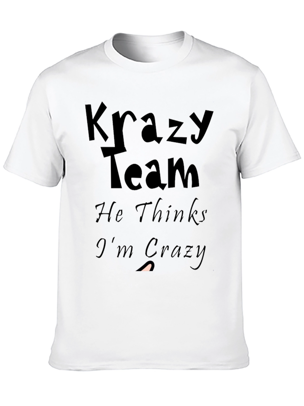 Krazy Team Graphic Tee: He Thinks Im Crazy