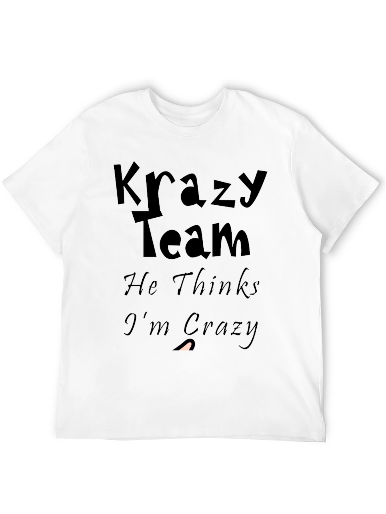 Krazy Team Graphic Tee: He Thinks Im Crazy