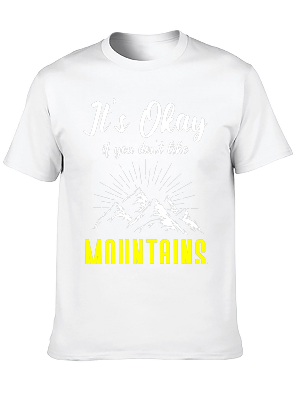 Its Okay If You Dont Like Mountains T-Shirt