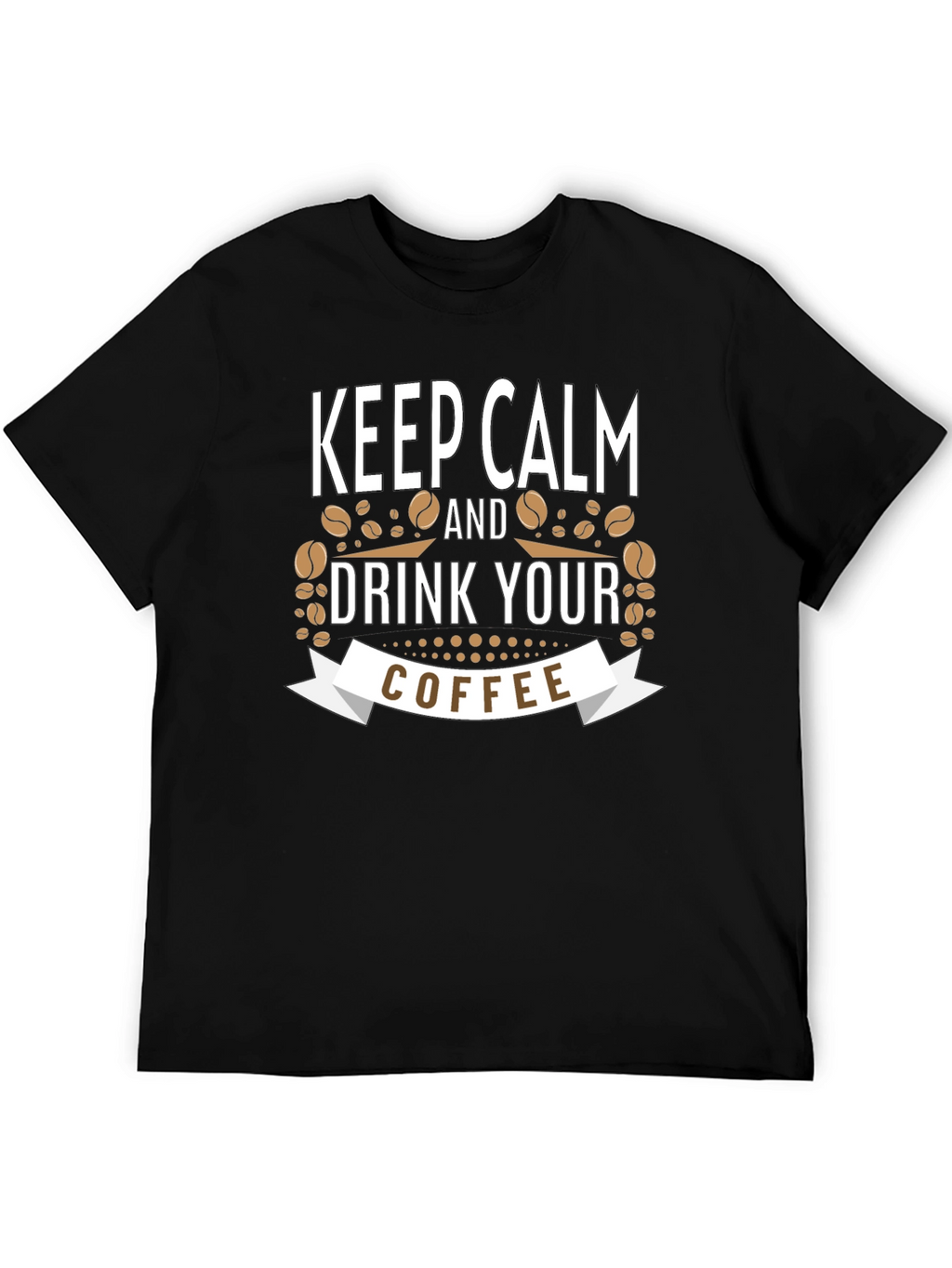 Keep Calm and Drink Your Coffee Black T-Shirt