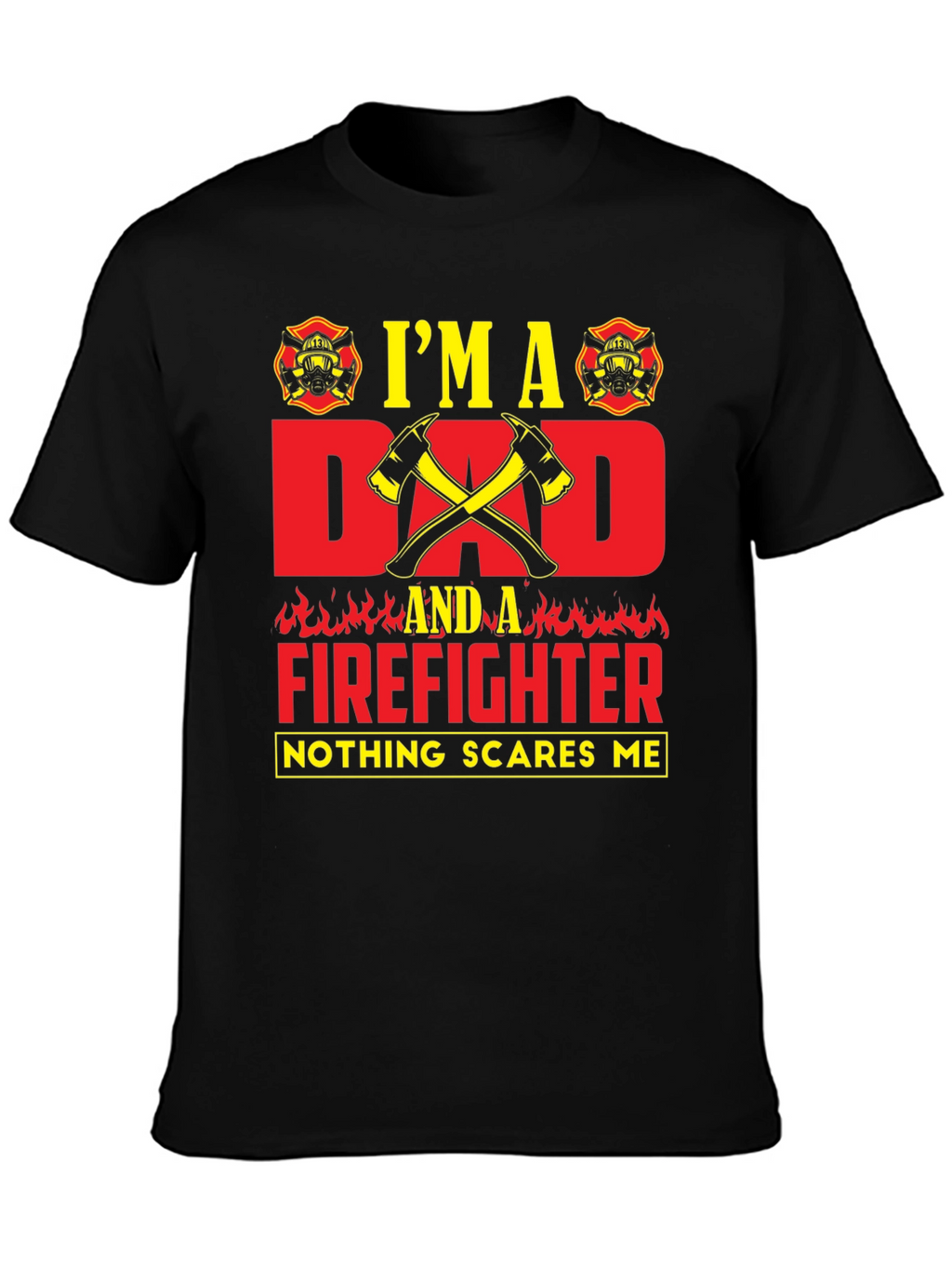 Dad Firefighter T-Shirt - Nothing Scares Me!