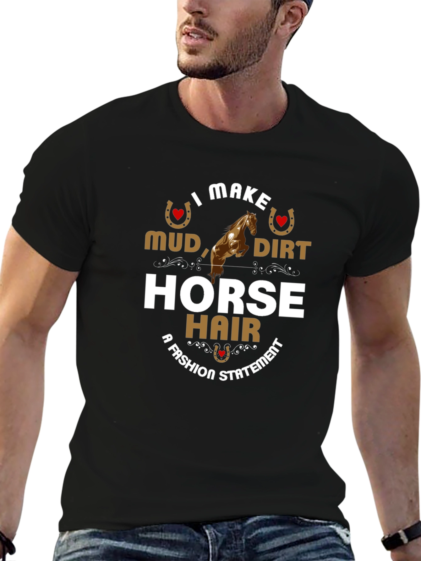 I Make Mud Dirt Horse Hair Fashion Statement T-Shirt