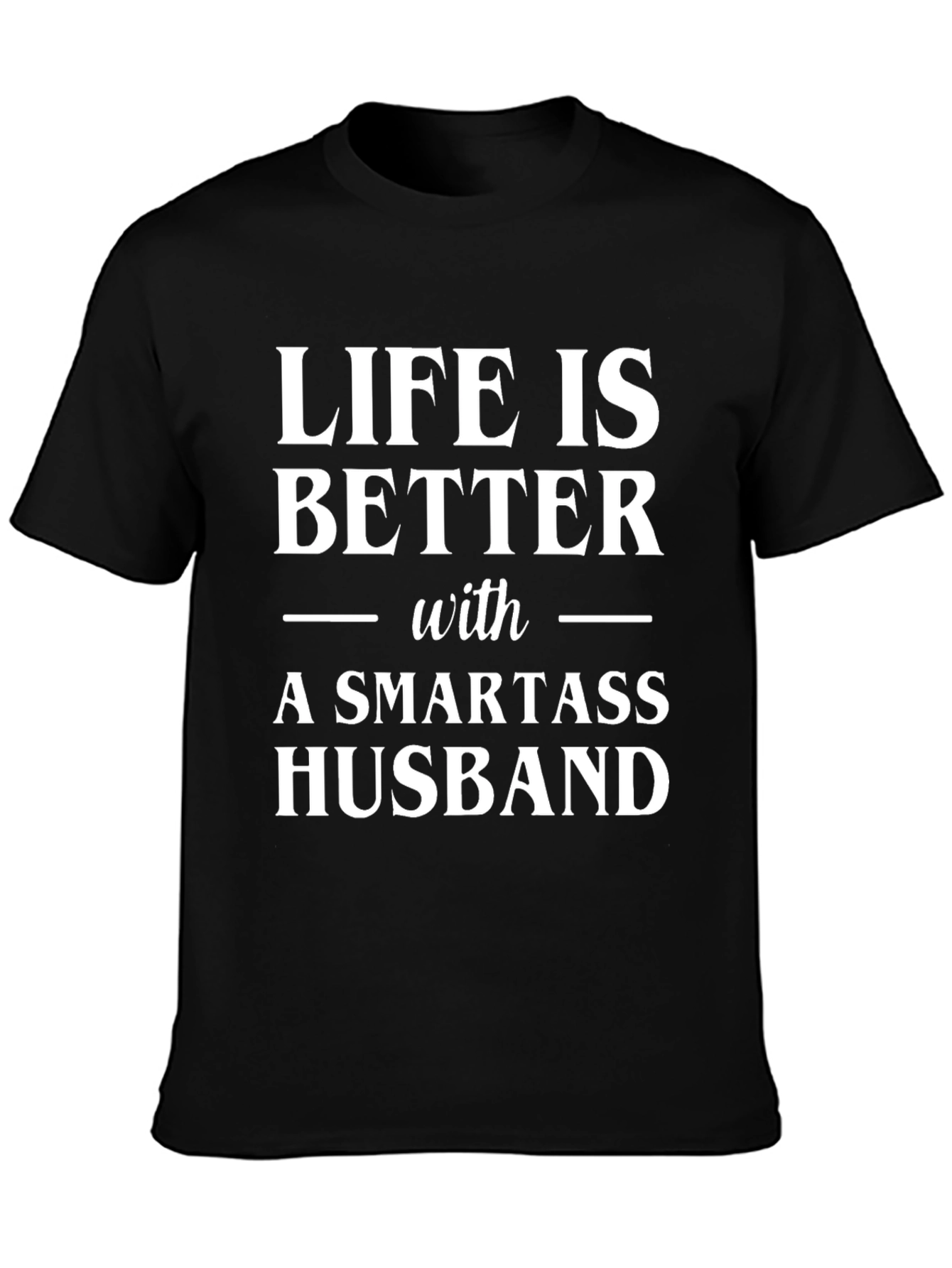 Life is Better with a Smartass Husband Graphic Tee