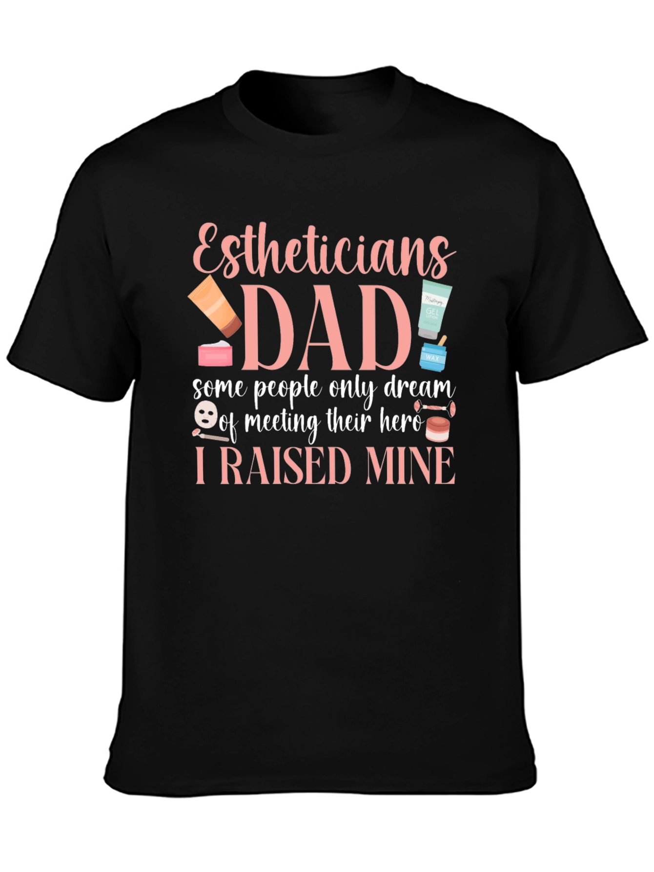 Esthetician Dad T-Shirt - I Raised My Hero - Gift for Dad