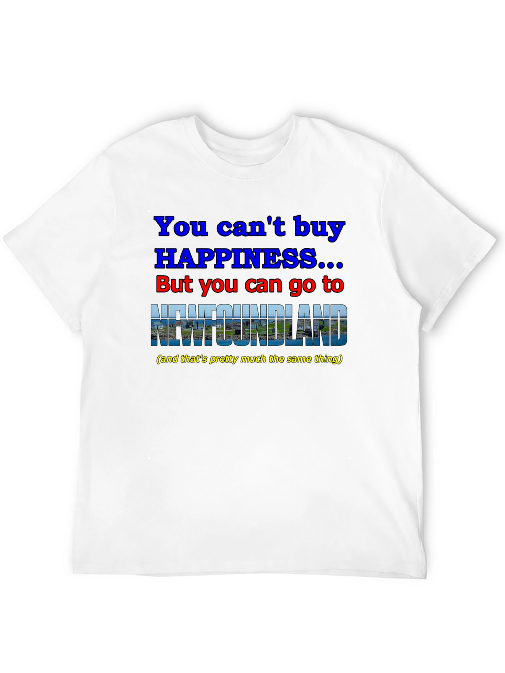 Newfoundland Happiness T-Shirt - You Cant Buy It!