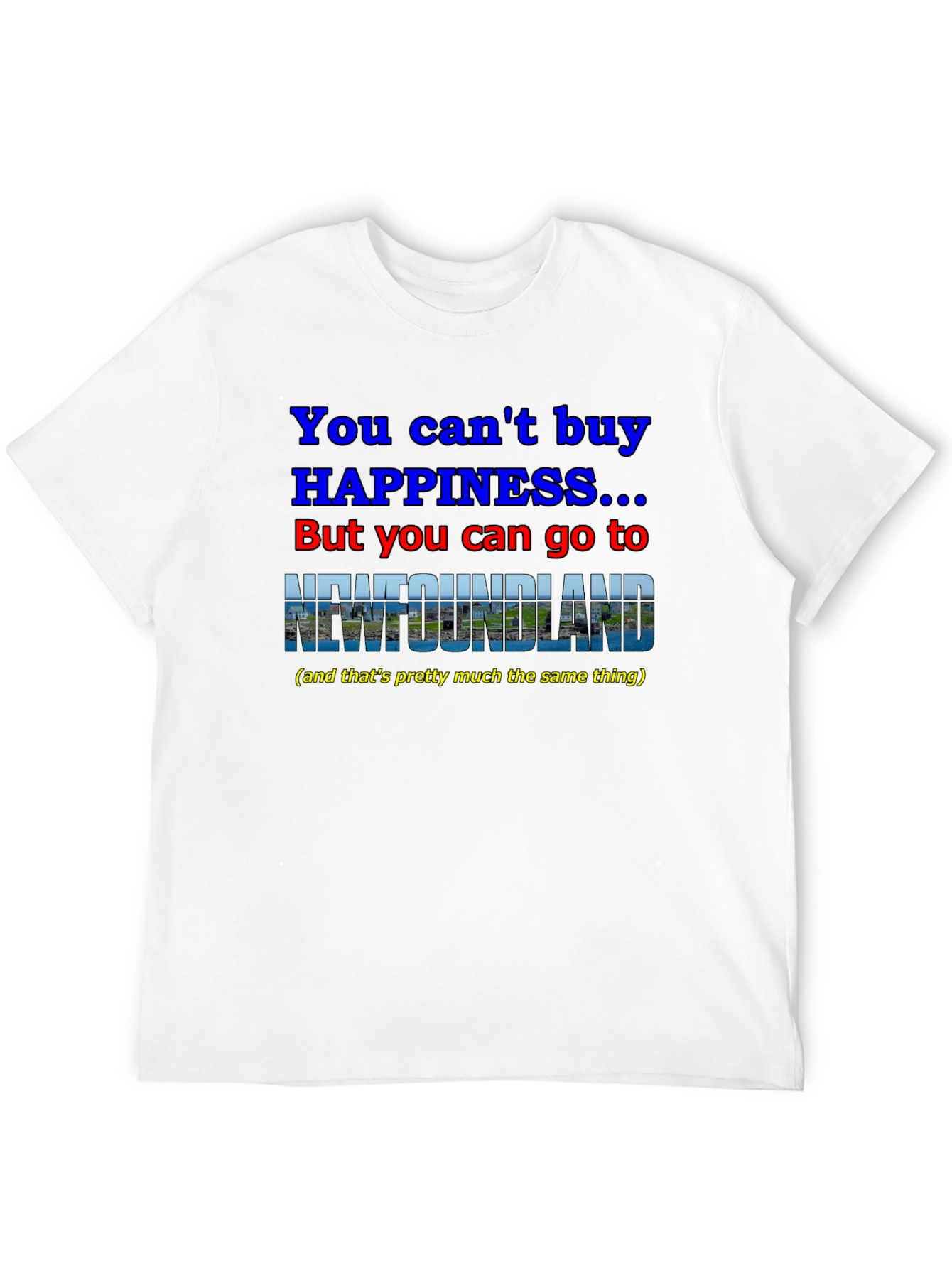 Newfoundland Happiness T-Shirt - You Cant Buy It!