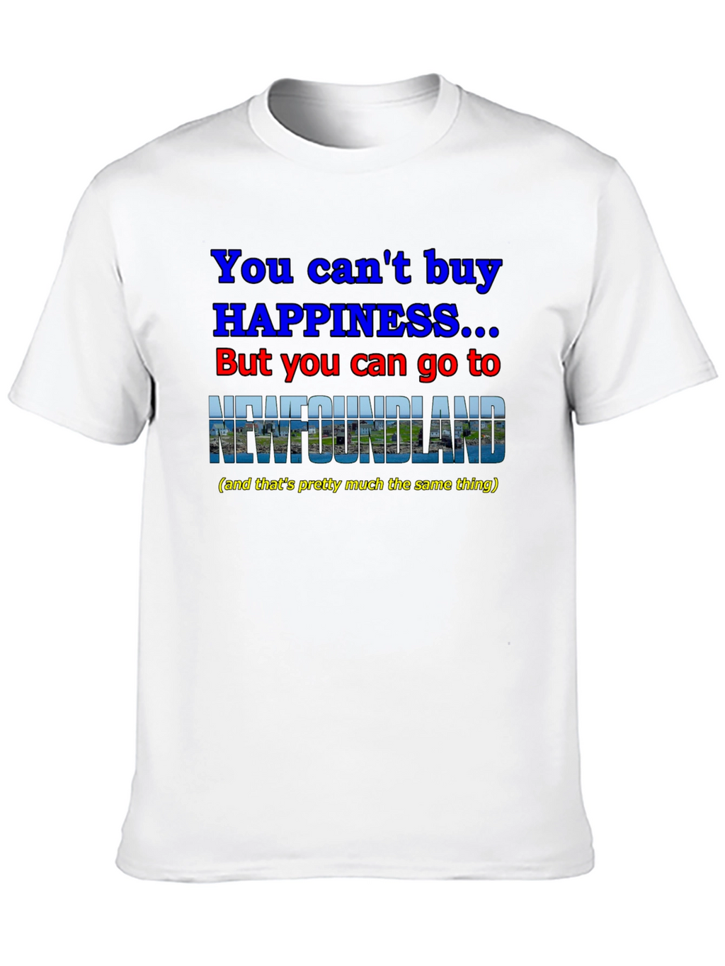 Newfoundland Happiness T-Shirt - You Cant Buy It!