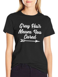 Gray Hair Means You Cared T-Shirt - Unisex
