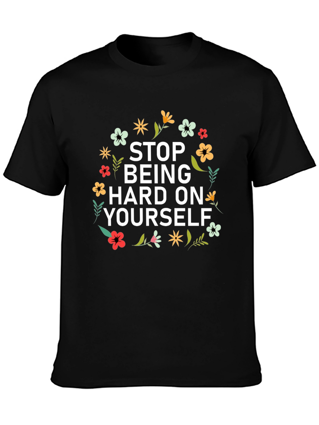 Floral Stop Being Hard on Yourself Graphic Tee