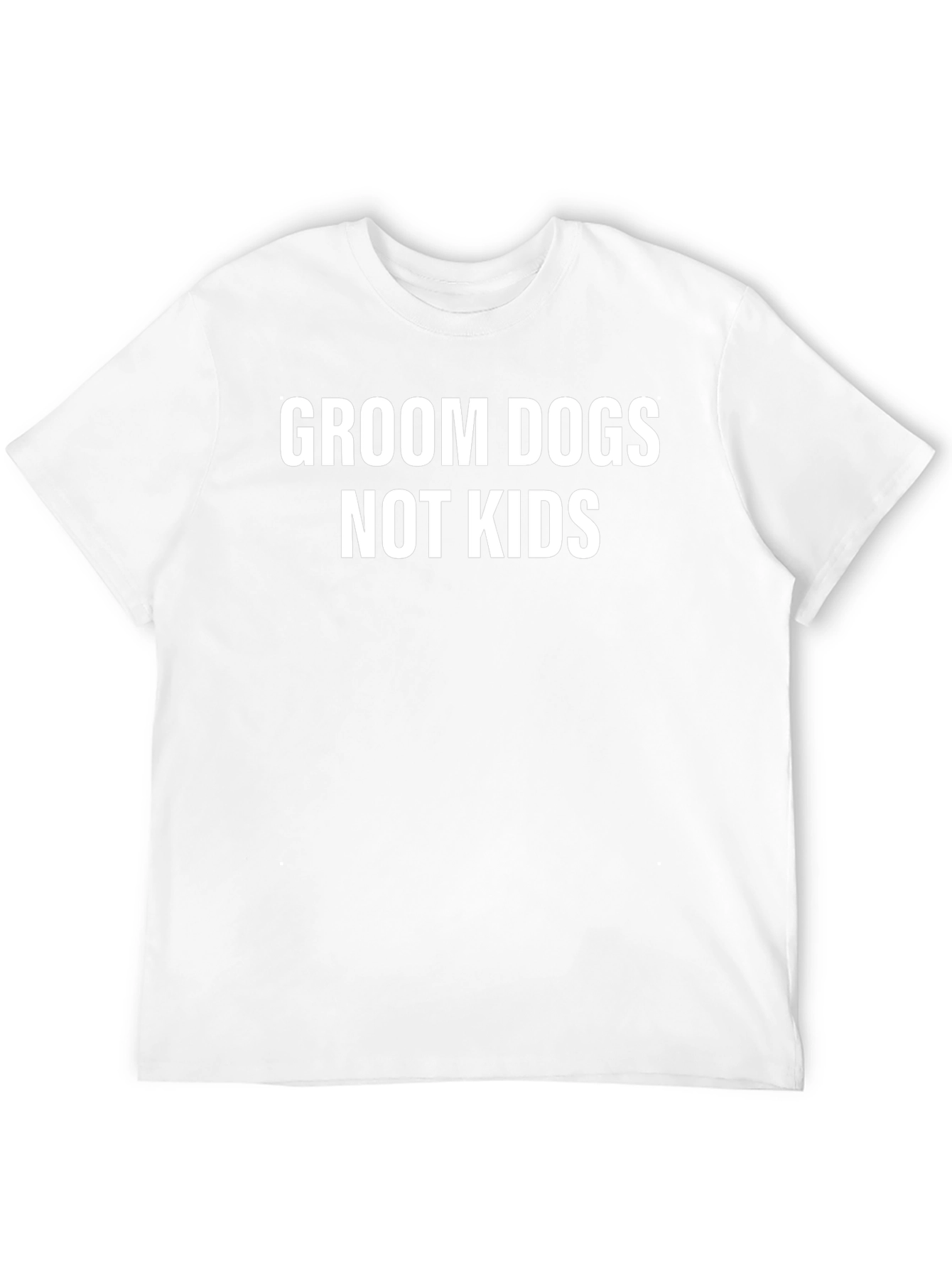 Groom Dogs Not Kids T-Shirt Statement Tee
