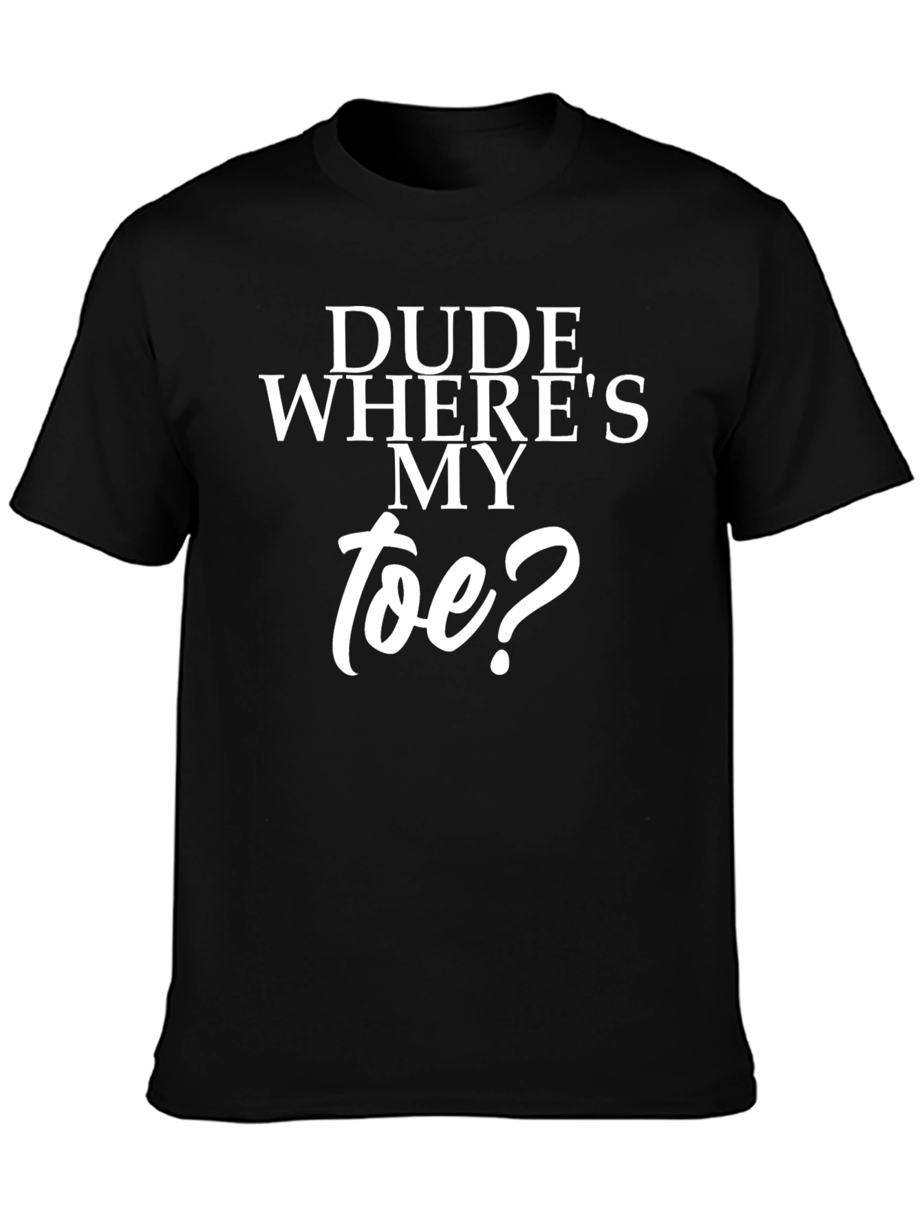 Dude Wheres My Toe? Black T-Shirt