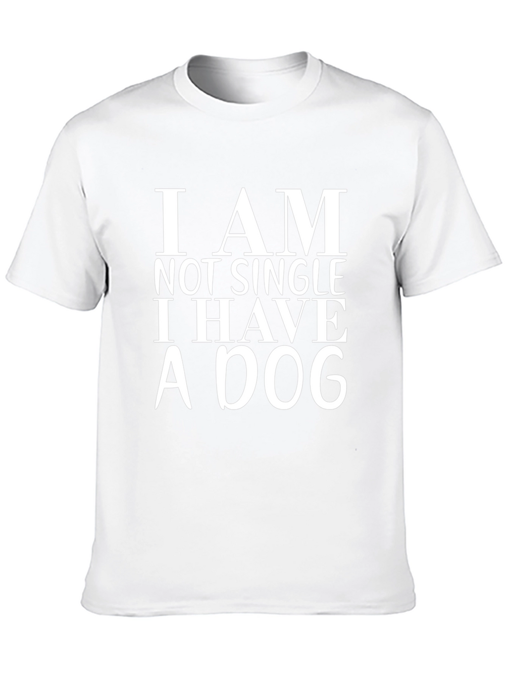 I AM NOT SINGLE I HAVE A DOG T-Shirt