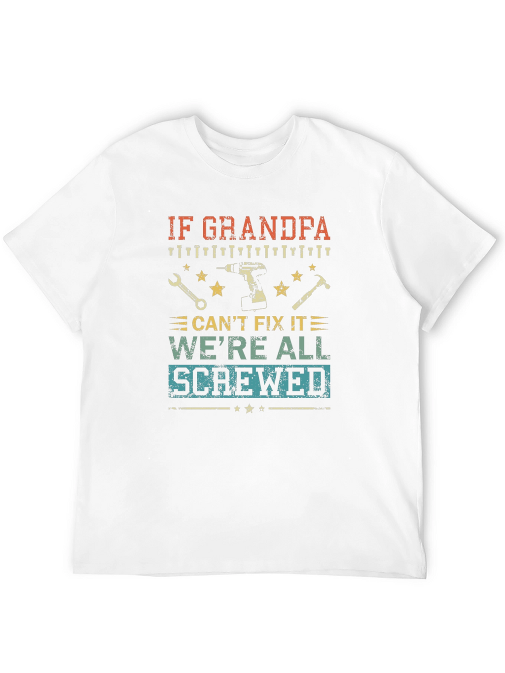 Grandpa Fix-It T-Shirt: If He Cant Were Screwed!