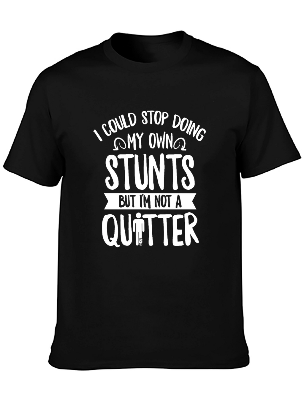 I Could Stop Doing My Own Stunts T-Shirt
