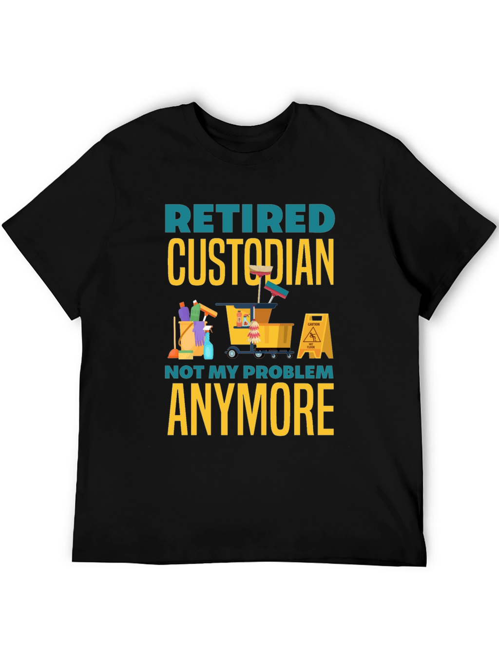 Retired Custodian T-Shirt: Not My Problem Anymore!