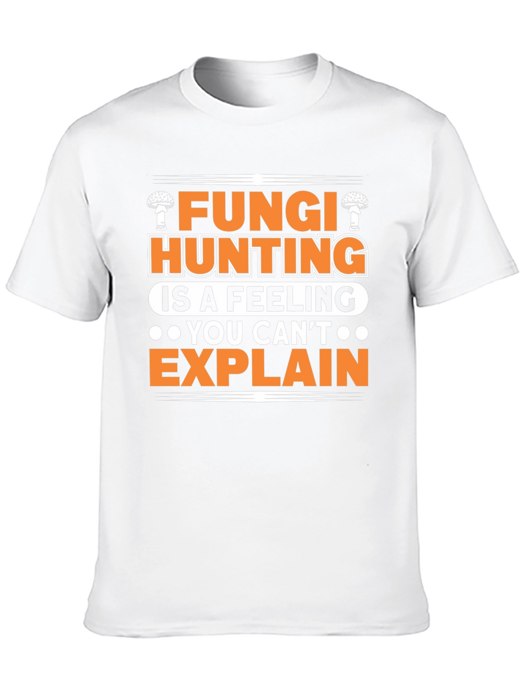 Fungi Hunting T-Shirt - A Feeling You Cant Explain