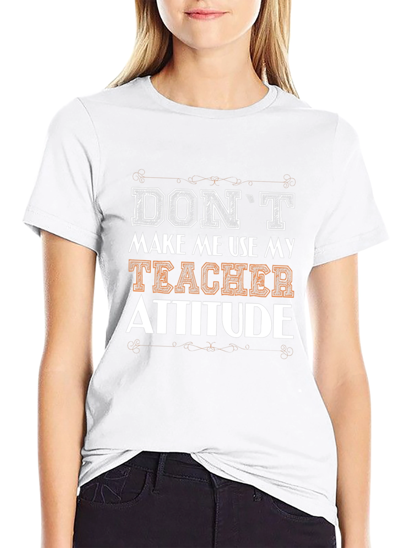 Dont Make Me Use My Teacher Attitude T-Shirt
