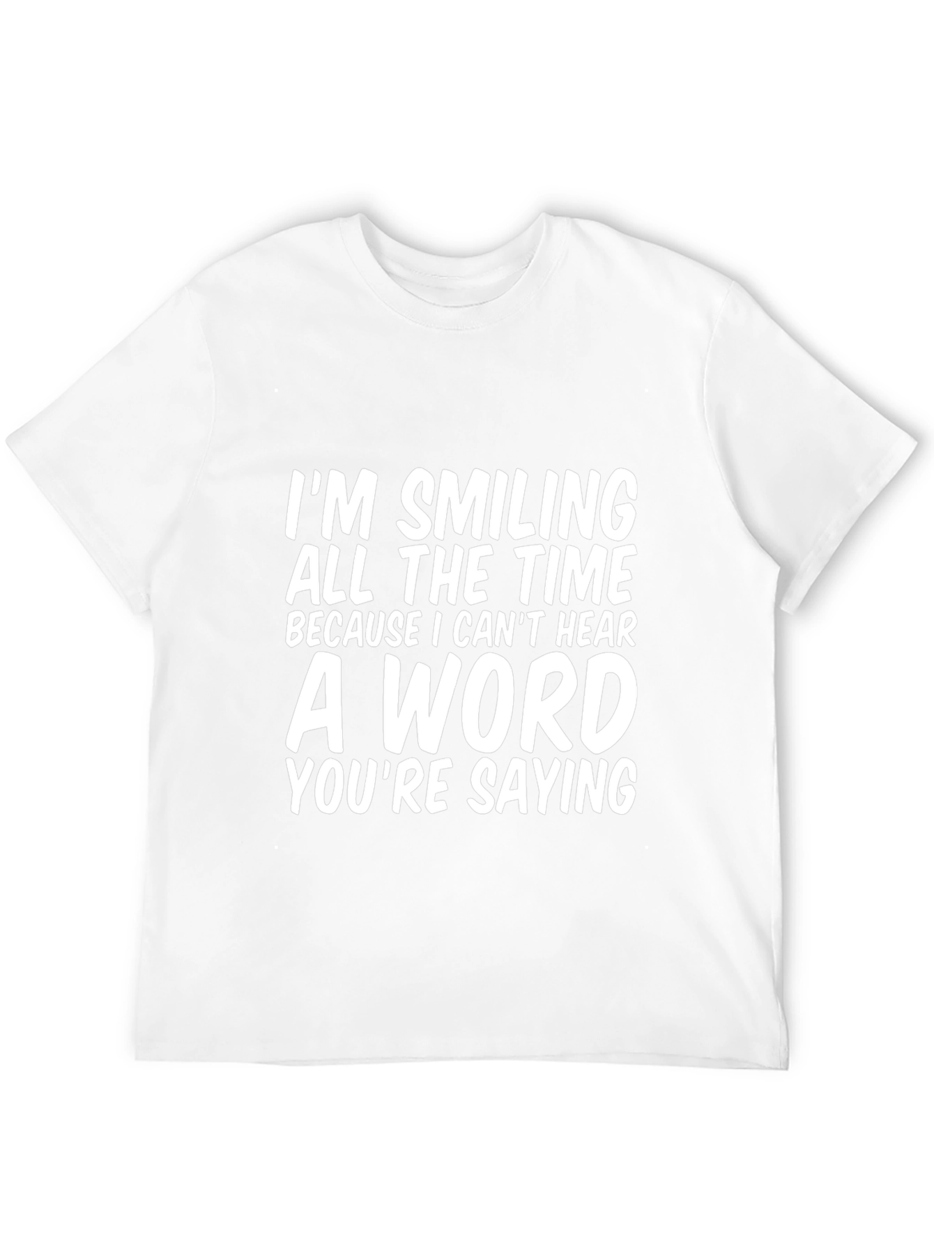 Funny T-Shirt: Im Smiling Because I Cant Hear