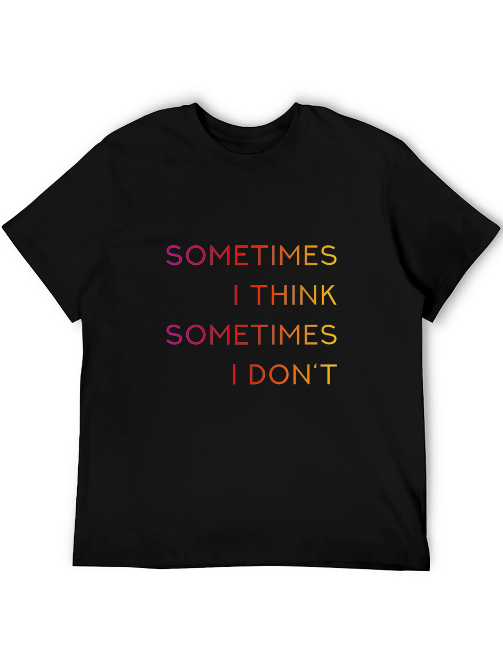 Sometimes I Think T-Shirt - Funny Slogan Tee