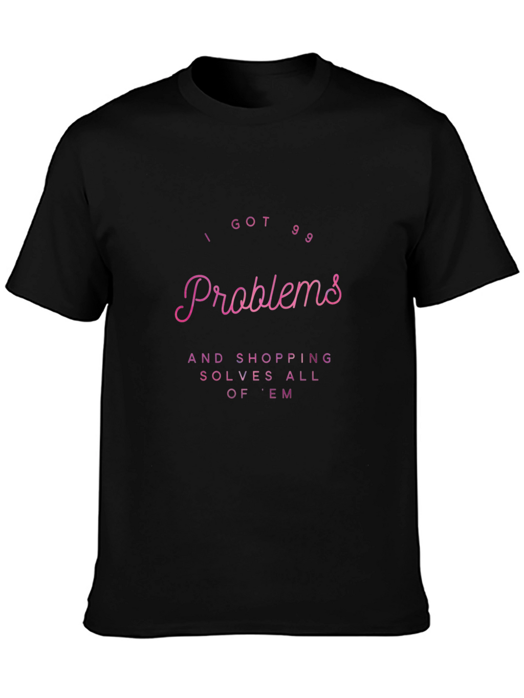 I Got 99 Problems Shopping T-Shirt